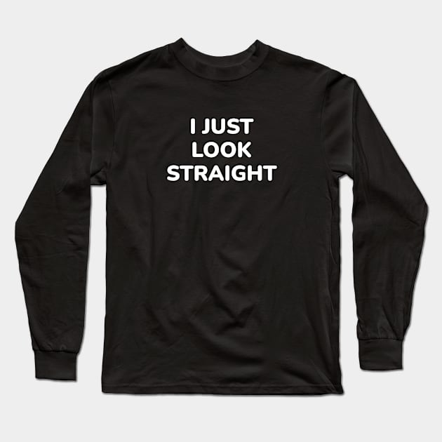 I Just Look Straight - Funny Gay Long Sleeve T-Shirt by InspireMe